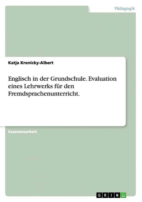 Englisch in der Grundschule. Evaluation eines Lehrwerks fur den Fremdsprachenunterricht. - Katja Krenicky-Albert - Books - Grin Verlag - 9783638707206 - July 26, 2007