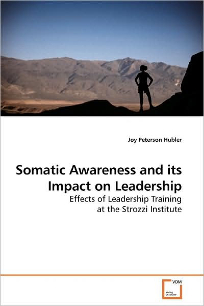 Cover for Joy Peterson Hubler · Somatic Awareness and Its Impact on Leadership: Effects of Leadership Training at the Strozzi Institute (Paperback Book) (2009)
