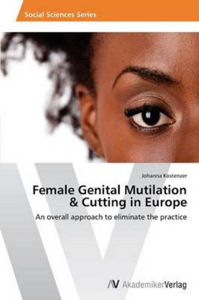 Cover for Johanna Kostenzer · Female Genital Mutilation  &amp; Cutting in Europe: an Overall Approach to Eliminate the Practice (Paperback Book) (2013)