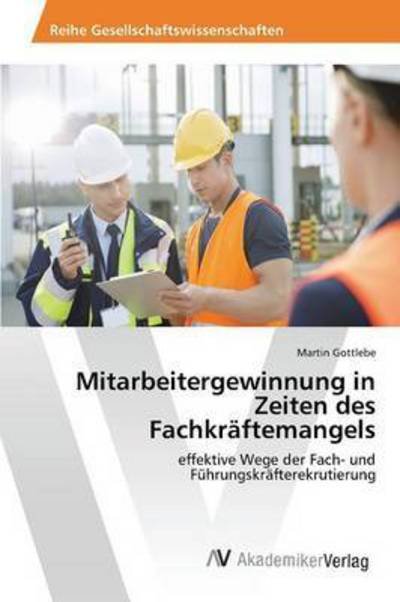 Mitarbeitergewinnung in Zeiten Des Fachkraftemangels - Gottlebe Martin - Libros - AV Akademikerverlag - 9783639627206 - 24 de abril de 2015