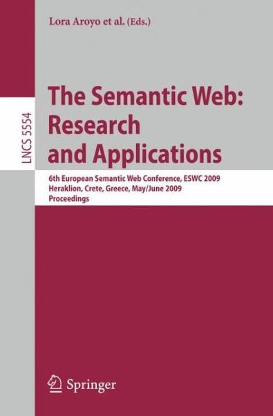 Cover for Lora Aroyo · The Semantic Web: Research and Applications: 6th European Semantic Web Conference, Eswc 2009 Heraklion, Crete, Greece, May 31- June 4, 2009 Proceedings - Lecture Notes in Computer Science / Information Systems and Applications, Incl. Internet / Web, and H (Pocketbok) (2009)