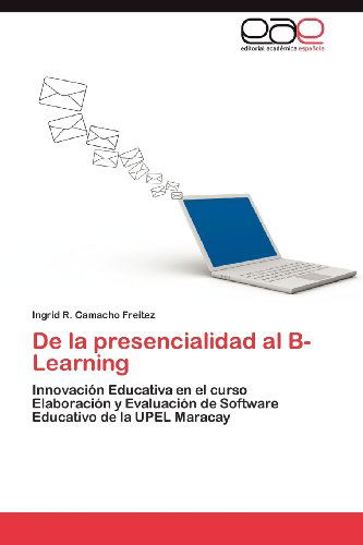Cover for Ingrid R. Camacho Freitez · De La Presencialidad Al B-learning: Innovación Educativa en El Curso Elaboración Y Evaluación De Software Educativo De La Upel Maracay (Paperback Book) [Spanish edition] (2012)