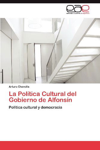 Cover for Arturo Chavolla · La Política Cultural Del Gobierno De Alfonsín: Política Cultural Y Democracia (Paperback Book) [Spanish edition] (2012)