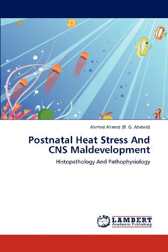 Cover for Ahmed Ahmed (R. G. Ahmed) · Postnatal Heat Stress and Cns Maldevelopment: Histopathology and Pathophysiology (Paperback Book) (2012)