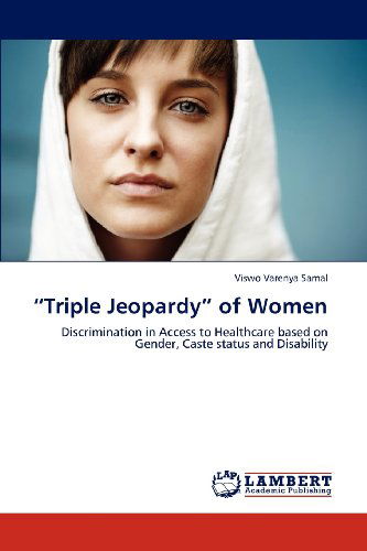 Cover for Viswo Varenya Samal · &quot;Triple Jeopardy&quot; of Women: Discrimination in Access to Healthcare Based on Gender, Caste Status and Disability (Paperback Book) (2012)