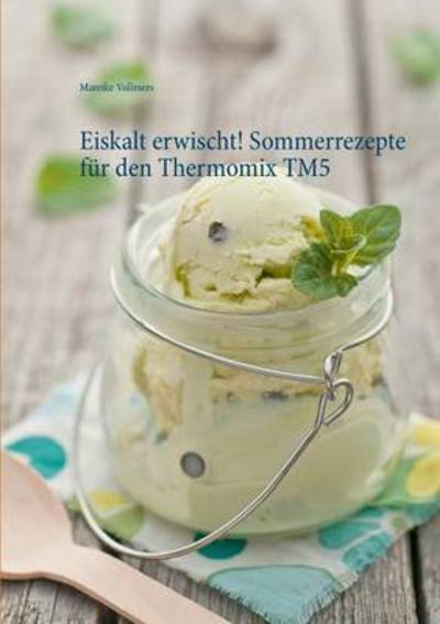 Cover for Mareike Vollmers · Eiskalt erwischt! Sommerrezepte fur den Thermomix TM5 (Paperback Book) (2015)