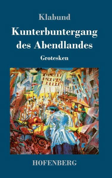 Cover for Klabund · Kunterbuntergang des Abendlande (Buch) (2017)