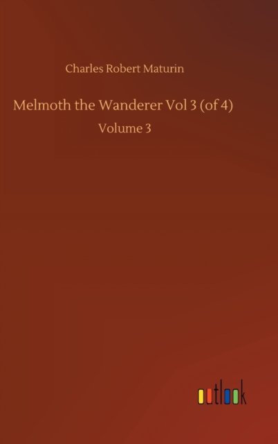 Melmoth the Wanderer Vol 3 (of 4): Volume 3 - Charles Robert Maturin - Books - Outlook Verlag - 9783752445206 - August 16, 2020