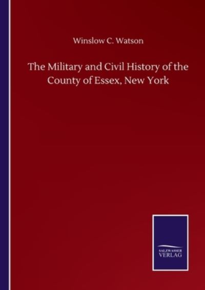 Cover for Winslow C Watson · The Military and Civil History of the County of Essex, New York (Paperback Book) (2020)