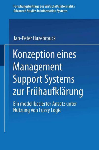 Konzeption Eines Management Support Systems Zur Fruhaufklarung: Ein Modellbasierter Ansatz Unter Nutzung Von Fuzzy Logic - Forschungsbeitrage Zur Wirtschaftsinformatik / Advanced Stud - Jan-peter Hazebrouck - Livros - Deutscher Universitatsverlag - 9783824421206 - 17 de dezembro de 1998