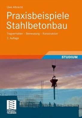 Cover for Uwe Albrecht · Praxisbeispiele Stahlbetonbau: Tragverhalten - Bemessung - Konstruktion (Taschenbuch) (2010)