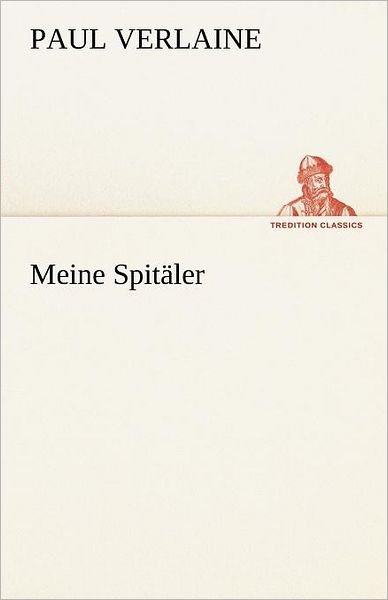 Meine Spitäler (Tredition Classics) (German Edition) - Paul Verlaine - Books - tredition - 9783842494206 - May 4, 2012