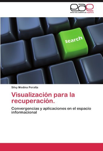 Cover for Silvy Medina Peralta · Visualización Para La Recuperación.: Convergencias Y Aplicaciones en El Espacio Informacional (Paperback Book) [Spanish edition] (2011)
