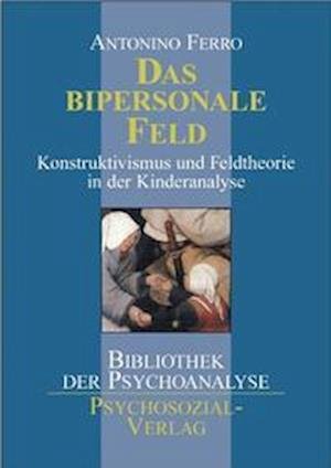 Das bipersonale Feld - Antonino Ferro - Books - Psychosozial Verlag GbR - 9783898062206 - March 1, 2003