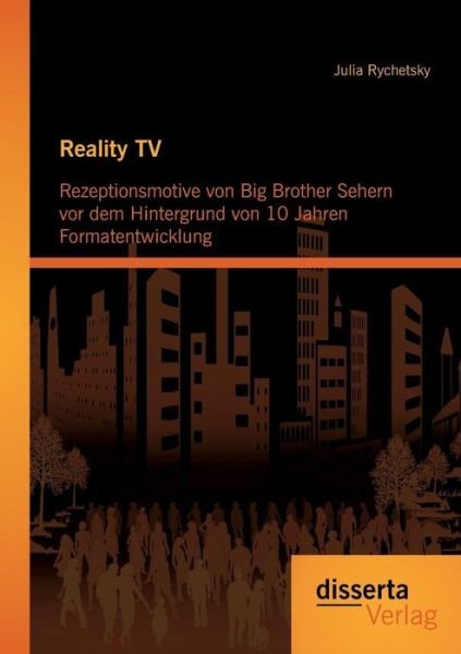 Cover for Julia Rychetsky · Reality Tv: Rezeptionsmotive Von Big Brother Sehern Vor Dem Hintergrund Von 10 Jahren Formatentwicklung (Paperback Book) [German edition] (2013)