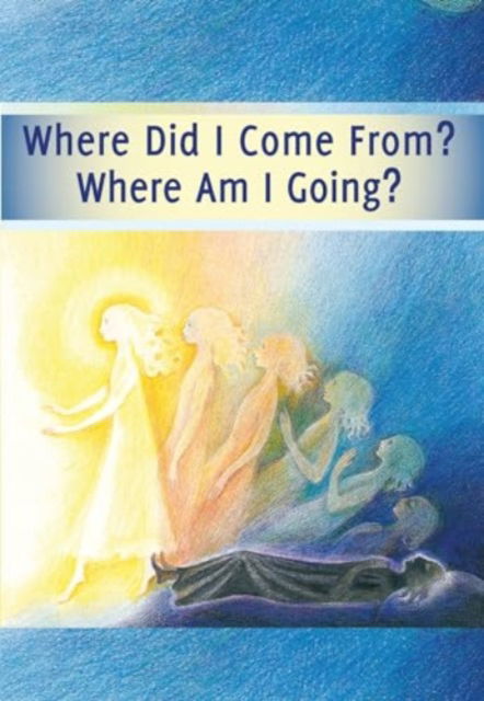 Cover for House Gabriele Publishing · Where Did I Come From? – Where Am I Going? (Paperback Book) (2021)