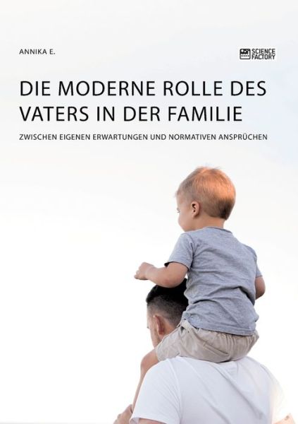 Cover for Annika E · Die moderne Rolle des Vaters in der Familie. Zwischen eigenen Erwartungen und normativen Anspruchen (Pocketbok) (2020)