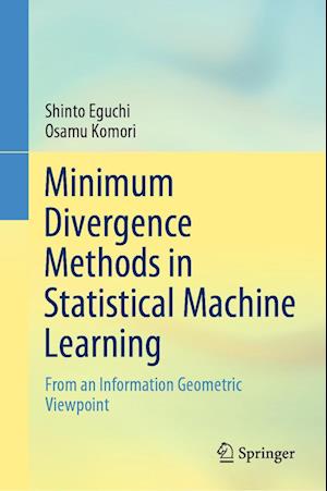 Cover for Shinto Eguchi · Minimum Divergence Methods in Statistical Machine Learning: From an Information Geometric Viewpoint (Hardcover Book) [1st ed. 2022 edition] (2022)
