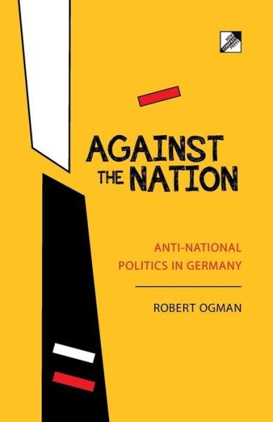 Cover for Robert Ogman · Against The Nation: Anti-national Politics in Germany (Paperback Book) (2015)