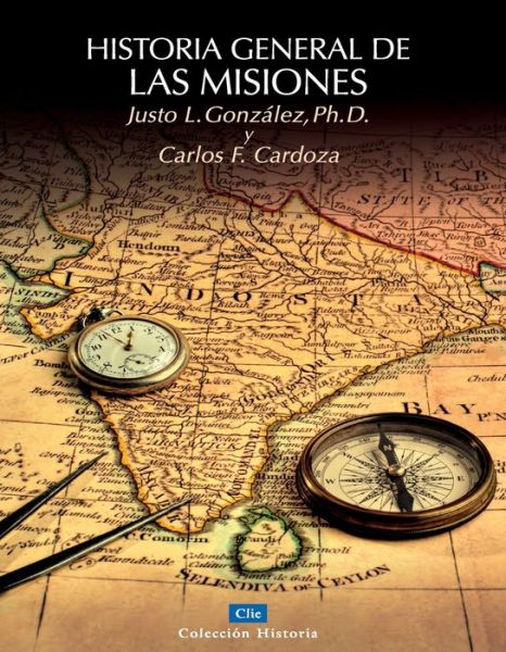 Historia General de Las Misiones - Coleccion Historia - Justo L Gonzalez - Books - Vida Publishers - 9788482675206 - September 23, 2008