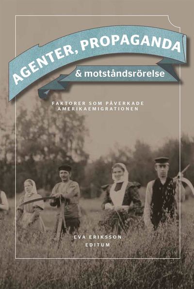 Cover for Eva Eriksson · Agenter, propaganda &amp; motståndsrörelse : faktorer som påverkade Amerikaemigrationen (Bound Book) (2017)