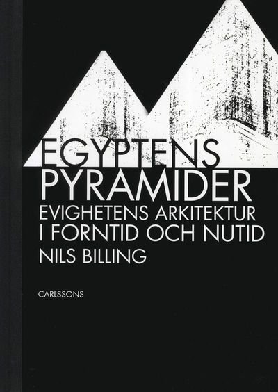 Cover for Nils Billing · Egyptens pyramider : evighetens arkitektur i forntid och nutid (Bound Book) (2011)