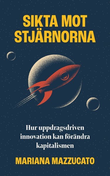 Cover for Mariana Mazzucato · Sikta mot stjärnorna : hur uppdragsdriven innovation kan förändra kapitalis (Bound Book) (2021)