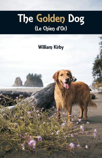 The Golden Dog (Le Chien d'Or) - William Kirby - Books - Alpha Edition - 9789352971206 - May 12, 2018