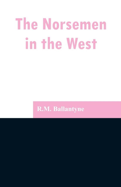 The Norsemen in the West - Robert Michael Ballantyne - Books - Alpha Edition - 9789353297206 - February 13, 2019