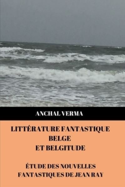 Cover for Anchal Verma · Litterature Fantastique Belge et Belgitude: Etude des nouvelles fantastiques de Jean Ray (Paperback Bog) (2020)