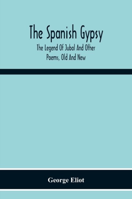 Cover for George Eliot · The Spanish Gypsy; The Legend Of Jubal And Other Poems, Old And New (Paperback Bog) (2020)