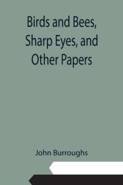 Birds and Bees, Sharp Eyes, and Other Papers - John Burroughs - Books - Alpha Edition - 9789355110206 - September 10, 2021