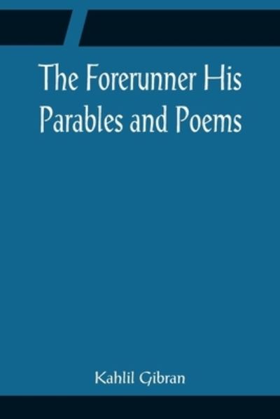 The Forerunner His Parables and Poems - Kahlil Gibran - Books - Alpha Edition - 9789356085206 - April 11, 2022