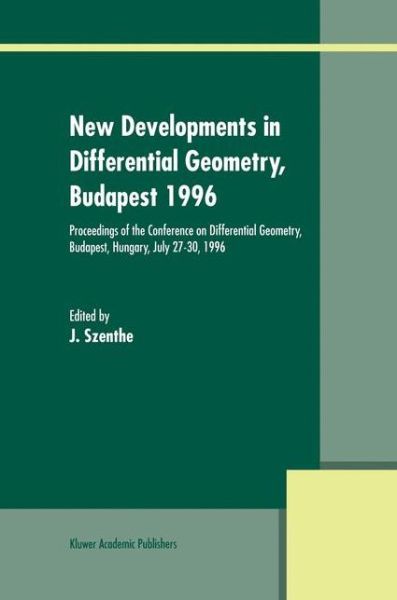 New Developments in Differential Geometry, Budapest 1996: Proceedings of the Conference on Differential Geometry, Budapest, Hungary, July 27-30, 1996 - J Szenthe - Książki - Springer - 9789401062206 - 6 listopada 2012