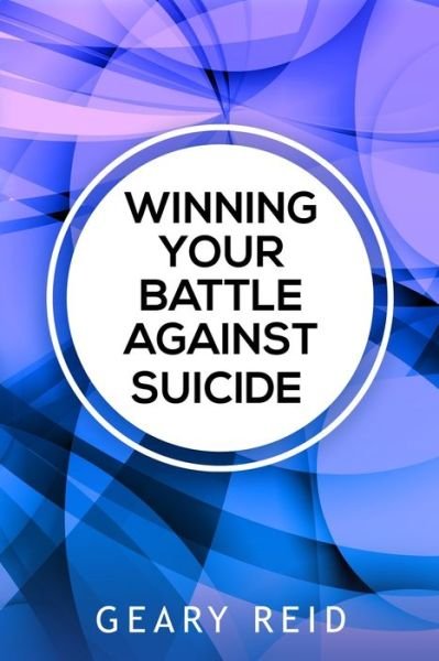Cover for Geary Reid · Winning Your battle Against Suicide (Paperback Book) (2021)