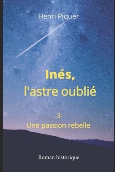Cover for Piquer Henri Piquer · Ines, l'astre oublie: Une passion rebelle - Ines, l'astre oublie (Paperback Book) (2022)