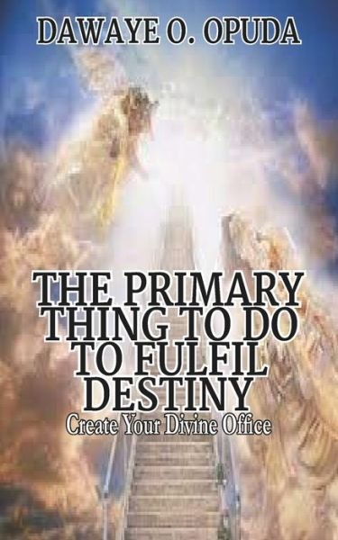 Cover for Dawaye O Opuda · The Primary Thing To Do To Fulfil Destiny: Create Your Divine Office (Paperback Book) (2021)