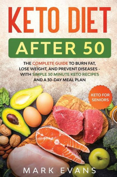 Cover for Evans, Mark (Coventry University UK) · Keto Diet After 50: Keto for Seniors - The Complete Guide to Burn Fat, Lose Weight, and Prevent Diseases - With Simple 30 Minute Recipes and a 30-Day Meal Plan (Taschenbuch) (2020)