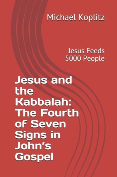 Cover for Michael Harvey Koplitz · Jesus and the Kabbalah: The Fourth of Seven Signs in John's Gospel: Jesus Feeds 5000 People (Paperback Book) (2020)