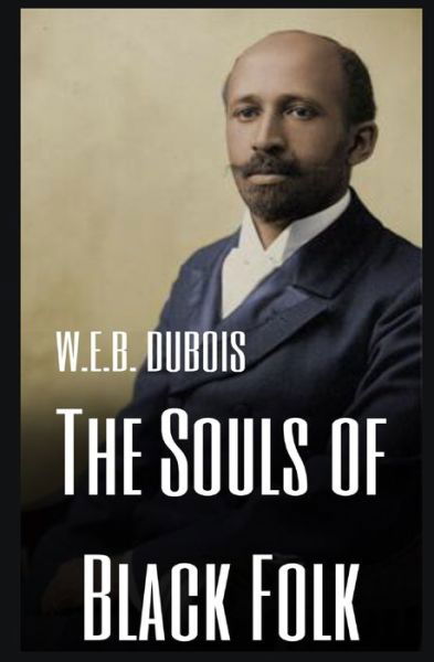 The Souls of Black Folk - W E B Du Bois - Kirjat - Independently Published - 9798655720206 - lauantai 20. kesäkuuta 2020