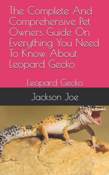 The Complete And Comprehensive Pet Owners Guide On Everything You Need To Know About Leopard Gecko - Joe Jackson - Bøker - Independently Published - 9798671375206 - 1. august 2020