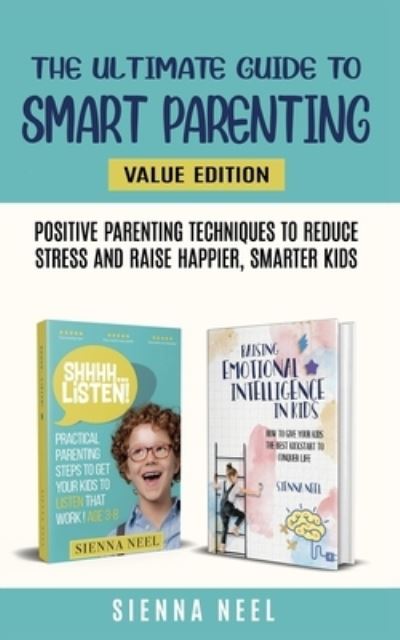 Cover for Sienna Neel · The Ultimate Guide to Smart Parenting: Positive Parenting Techniques To Reduce Stress And Raise Happier, Smarter Kids (Paperback Book) (2021)