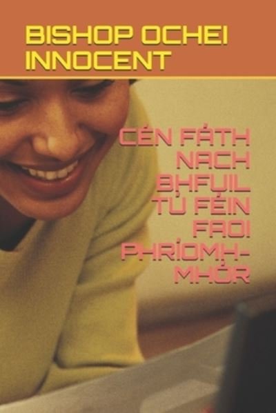 Cover for Bishop Ochei Innocent · Cen Fath Nach Bhfuil Tu Fein Faoi Phriomh-Mhor (Taschenbuch) (2021)