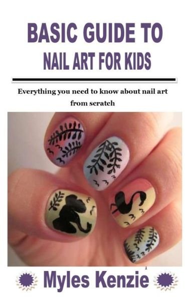 Basic Guide to Nail Art for Kids: Everything you need to know about nail art from scratch - Myles Kenzie - Kirjat - Independently Published - 9798758508206 - tiistai 2. marraskuuta 2021
