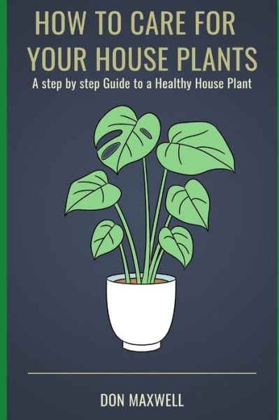 How To care For Your House Plants - Don Maxwell - Bøger - Independently Published - 9798760798206 - 8. november 2021