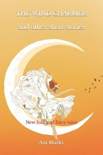 Cover for Ant Marks · The wind charmer and other short stories: New folk and fairy tales (Paperback Bog) (2022)