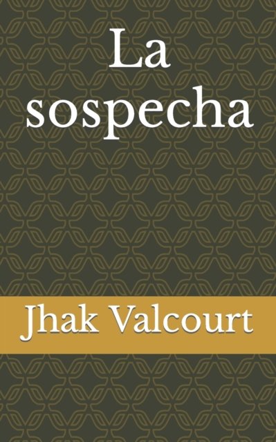 La sospecha - Jhak Valcourt - Bøger - Independently Published - 9798844104206 - 4. august 2022