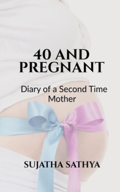 Cover for Sujatha · 40 and Pregnant: Dairy of a Second Time Mother (Taschenbuch) (2021)