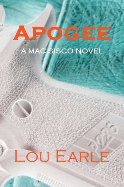 Apogee: A Mac Sisco Novel - The Mac Sisco Trilogy - Lou Earle - Books - Phir Publishing - 9798986745206 - October 20, 2022