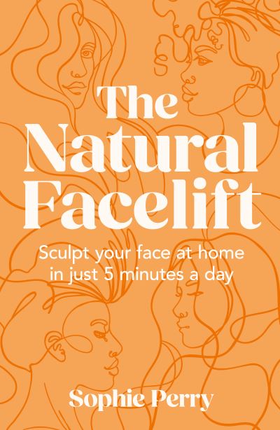 Cover for Sophie Perry · The Natural Facelift: Sculpt Your Face at Home in Just 5 Minutes a Day (Hardcover Book) (2024)